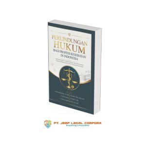 PERLINDUNGAN HUKUM BAGI PROFESI KESEHATAN DI INDONESIA:  Panduan Praktis Hukum Kesehatan Bagi Tenaga Medis, Tenaga Kesehatan, dan Fasilitas Pelayanan Kesehatan